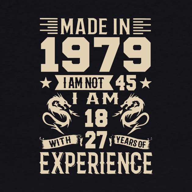 Made In 1979 I Am Not 45 I Am 18 With 27 Years Of Experience by Happy Solstice